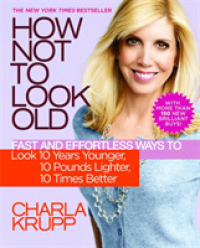 How Not to Look Old : Fast and Effortless Ways to Look 10 Years Younger, 10 Pounds Lighter, 10 Times Better （1ST）