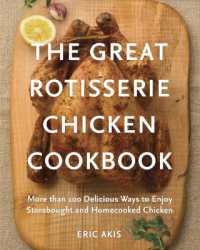 The Great Rotisserie Chicken Cookbook : More than 100 Delicious Ways to Enjoy Storebought and Homecooked Chicken