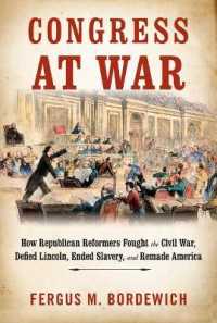 Congress at War : How Republican Reformers Fought the Civil War， Defied Lincoln， Ended Slavery， and Remade America