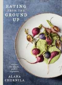 Eating from the Ground Up : Recipes for Simple, Perfect Vegetables: a Cookbook