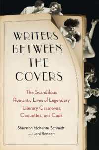Writers between the Covers : The Scandalous Romantic Lives of Legendary Literary Casanovas, Coquettes, and Cads