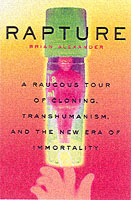 Rapture : A Raucous Tour of Cloning, Transhumanism, and the New Era of Immortality