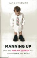 Manning Up : How the Rise of Women Has Turned Men into Boys