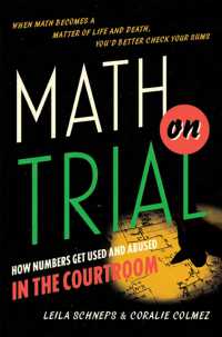 Math on Trial : How Numbers Get Used and Abused in the Courtroom