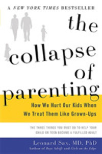 The Collapse of Parenting : How We Hurt Our Kids When We Treat Them Like Grown-ups: the Three Things You Must Do to Help Your Child or Teen Become a F