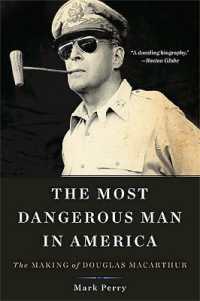 The Most Dangerous Man in America : The Making of Douglas MacArthur