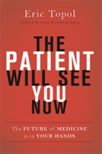 The Patient Will See You Now : The Future of Medicine Is in Your Hands