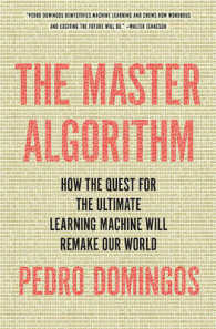 The Master Algorithm : How the Quest for the Ultimate Learning Machine Will Remake Our World