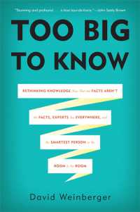 Too Big to Know : Rethinking Knowledge Now That the Facts Aren't the Facts, Experts Are Everywhere, and the Smartest Person in the Room Is the Room