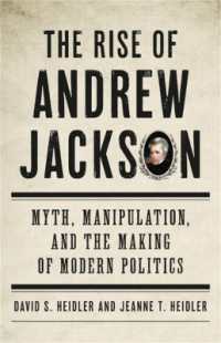 The Rise of Andrew Jackson : Myth, Manipulation, and the Making of Modern Politics
