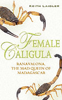 Female Caligula : Ranavalona, the Mad Queen of Madagascar