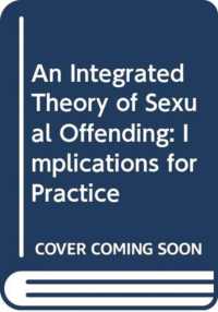 An Integrated Theory of Sexual Offending: Implicat ions for Practice