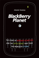 Blackberry Planet : The Story of Research in Motion and the Little Device that Took the World by Storm