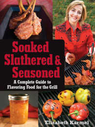 Soaked, Slathered, and Seasoned : A Complete Guide to Flavoring Food for the Grill