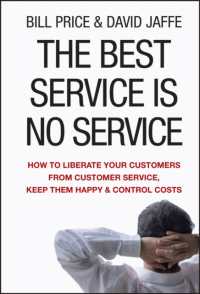 The Best Service Is No Service : How to Liberate Your Customers from Customer Service, Keep Them Happy, and Control Costs