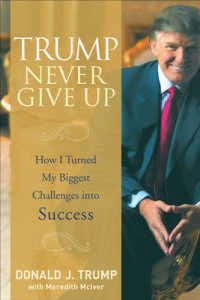Trump Never Give Up :  How I Turned My Biggest Challenges into Success