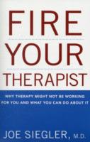 Fire Your Therapist : Why Therapy Might Not Be Working for You and What You Can Do about It