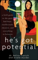 He's Got Potential : A Field Guide to Shy Guys, Bad Boys, Intellectuals, Cheaters, and Everything in between