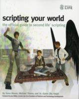 Scripting Your World : The Official Guide to Second Life Scripting