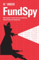 Fund Spy : Morningstar's inside Secrets to Selecting Funds That Outperform