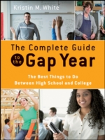 The Complete Guide to the Gap Year : The Best Things to Do between High School and College