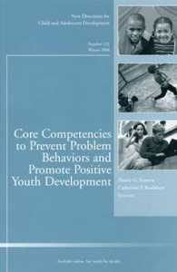 Core Competencies to Prevent Problem Behaviors and Promote Positive Youth Development, Winter 2008 (New Directions for Child and Adolescent Developmen