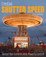 Creative Shutter Speed : Master Your Camera's Most Powerful Control