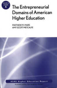 The Entrepreneurial Domains of American Higher Education : Aehe 34:5 (Ashe Eric Higher Education Reports)