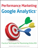 Performance Marketing with Google Analytics : Strategies and Techniques for Maximizing Online ROI