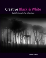 Creative Black & White : Digital Photography Tips & Techniques