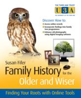 Family History for the Older and Wiser : Find Your Roots with Online Tools (The Third Age Trust (U3a)/older & Wiser)