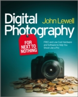 Digital Photography for Next to Nothing : Free and Low-Cost Hardware and Software to Help You Shoot Like a Pro