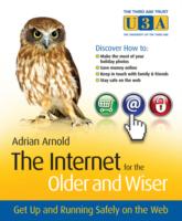 The Internet for the Older and Wiser : Get Up and Running Safely on the Web (The Third Age Trust (U3a)/older & Wiser)
