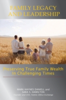 Family Legacy and Leadership : Preserving True Family Wealth in Challenging Times (Wiley Finance)