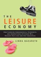 レジャー経済<br>The Leisure Economy : How Changing Demographics , Economics and Generational Attitudes Will Reshape Our Lives and Our Industries