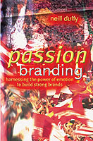Passion Branding : Harnessing the Power of Emotion to Build Strong Brands