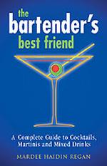 The Bartender's Best Friend : A Complete Guide to Cocktails, Martinis, and Mixed Drinks