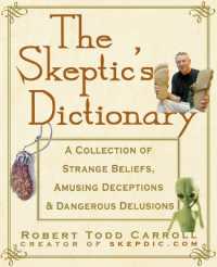 The Skeptic's Dictionary : A Collection of Strange Beliefs, Amusing Deceptions, and Dangerous Delusions