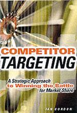 Competitor Targeting : Winning the Battle for Market and Customer Share