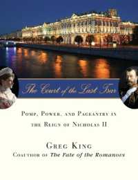 The Court of the Last Tsar : Pomp, Power and Pageantry in the Reign of Nicholas II