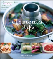 The Elements of Life : A Contemporary Guide to Thai Recipes and Traditions for Healthier Living