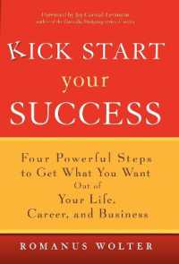 Kick Start Your Success : Four Powerful Steps to Get What You Want Out of Your Life, Career, and Business