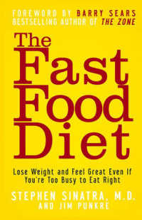 The Fast Food Diet : Lose Weight and Feel Great Even If You're Too Busy to Eat Right