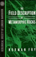 The Field Description of Metamorphic Rocks (Geological Society of London Professional Handbook Series)