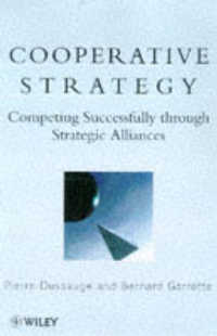 Cooperative Strategy : Competing Successfully through Strategic Alliances