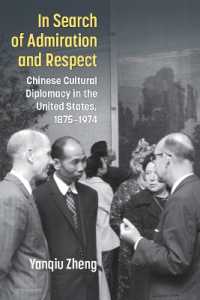In Search of Admiration and Respect : Chinese Cultural Diplomacy in the United States, 1875-1974 (China Understandings Today)