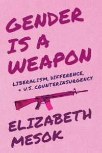 Gender Is a Weapon : Liberalism, Difference, and Us Counterinsurgency (Critical Militarization Studies)