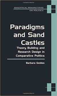Paradigms and Sand Castles : Theory Building and Research Design in Comparative Politics (Analytical Perspectives on Politics)