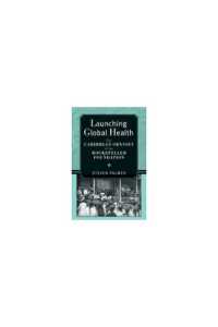 Launching Global Health : The Caribbean Odyssey of the Rockefeller Foundation (Conversations in Medicine and Society)
