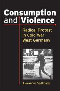Consumption and Violence : Radical Protest in Cold-War West Germany (Social History, Popular Culture, and Politics in Germany)